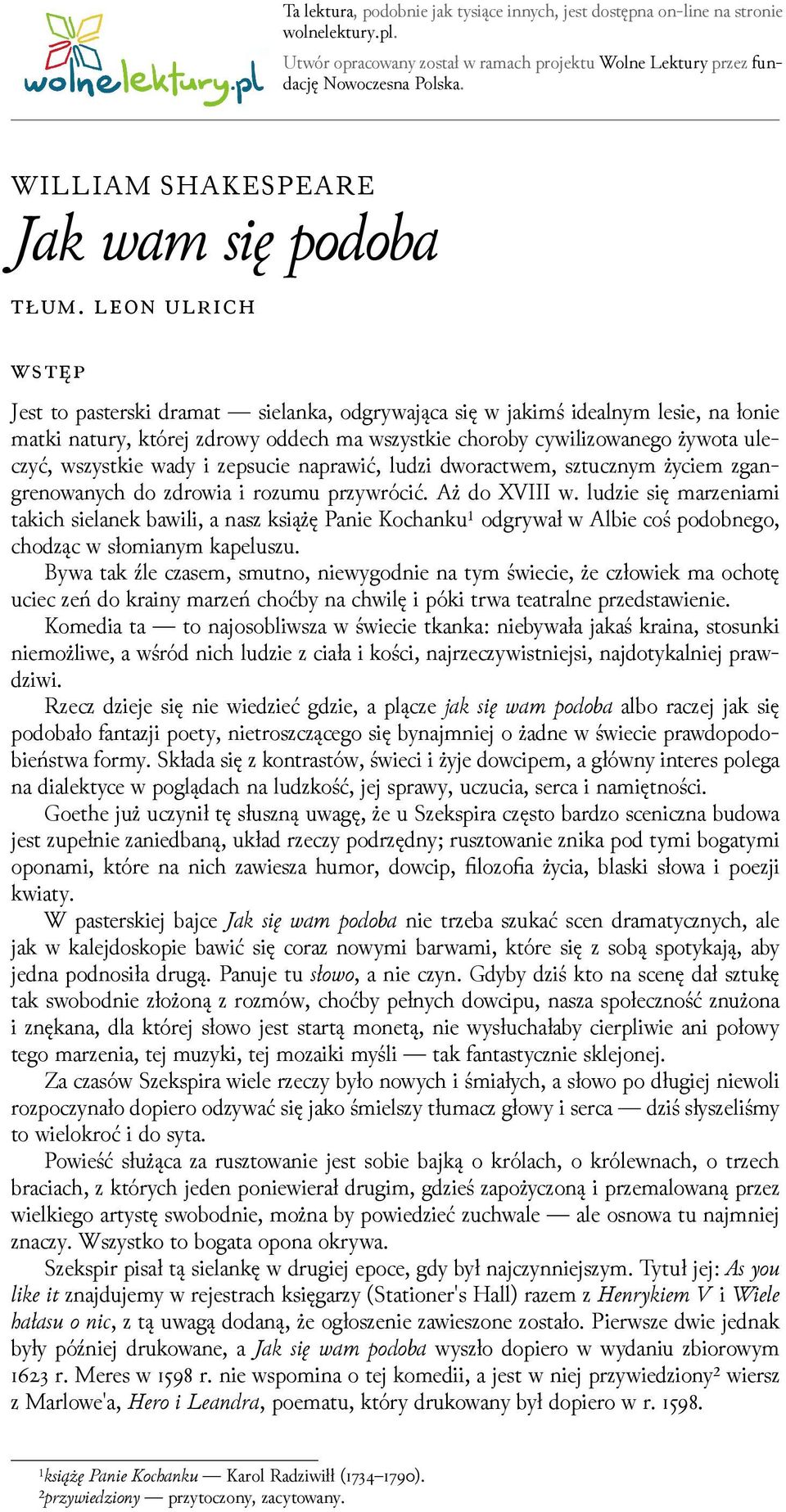 Jest to pasterski dramat sielanka, odgrywająca się w jakimś idealnym lesie, na łonie matki natury, której zdrowy oddech ma wszystkie choroby cywilizowanego żywota uleczyć, wszystkie wady i zepsucie