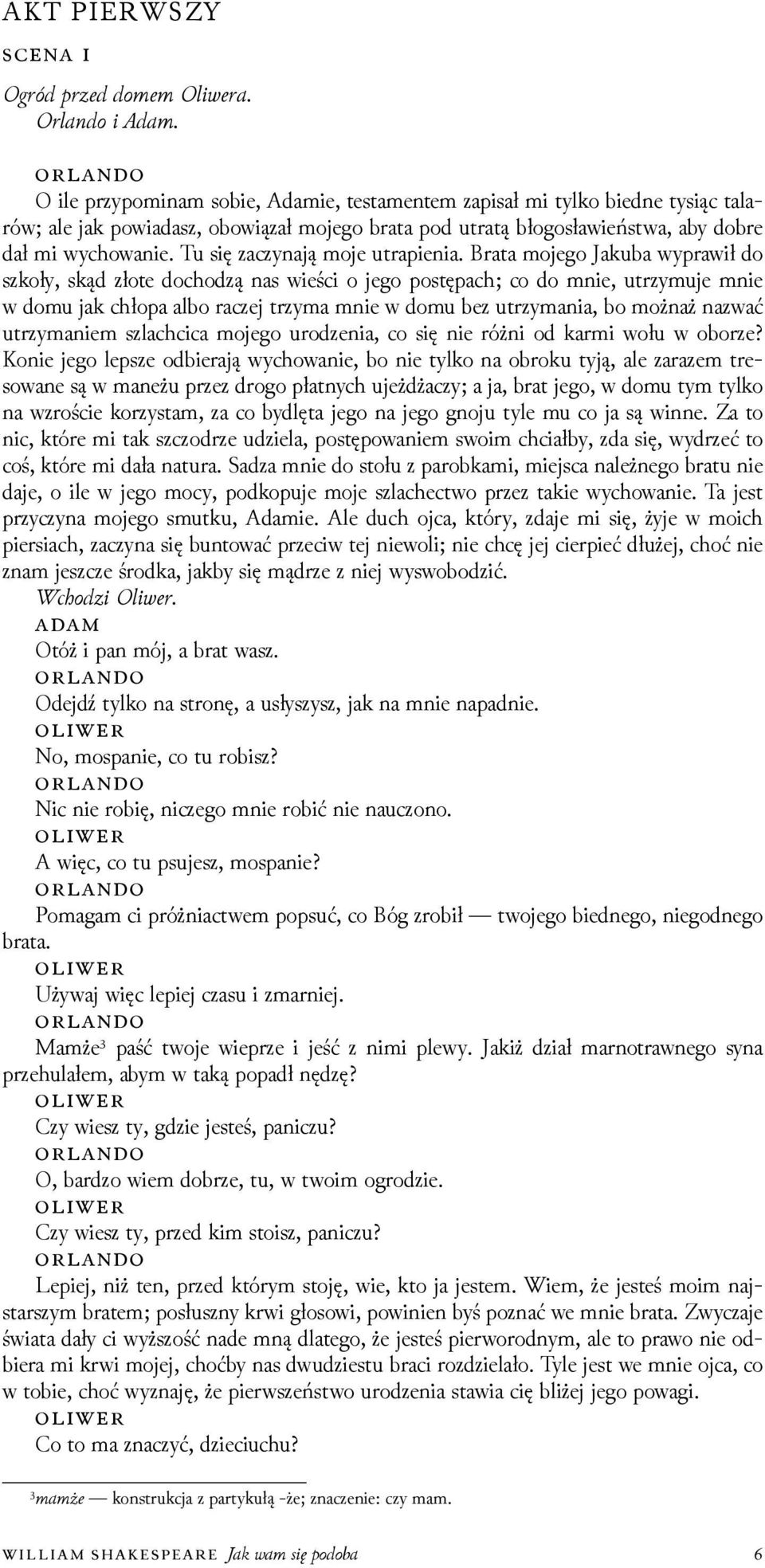 Brata mojego Jakuba wyprawił do szkoły, skąd złote dochoǳą nas wieści o jego postępach; co do mnie, utrzymuje mnie w domu jak chłopa albo raczej trzyma mnie w domu bez utrzymania, bo możnaż nazwać