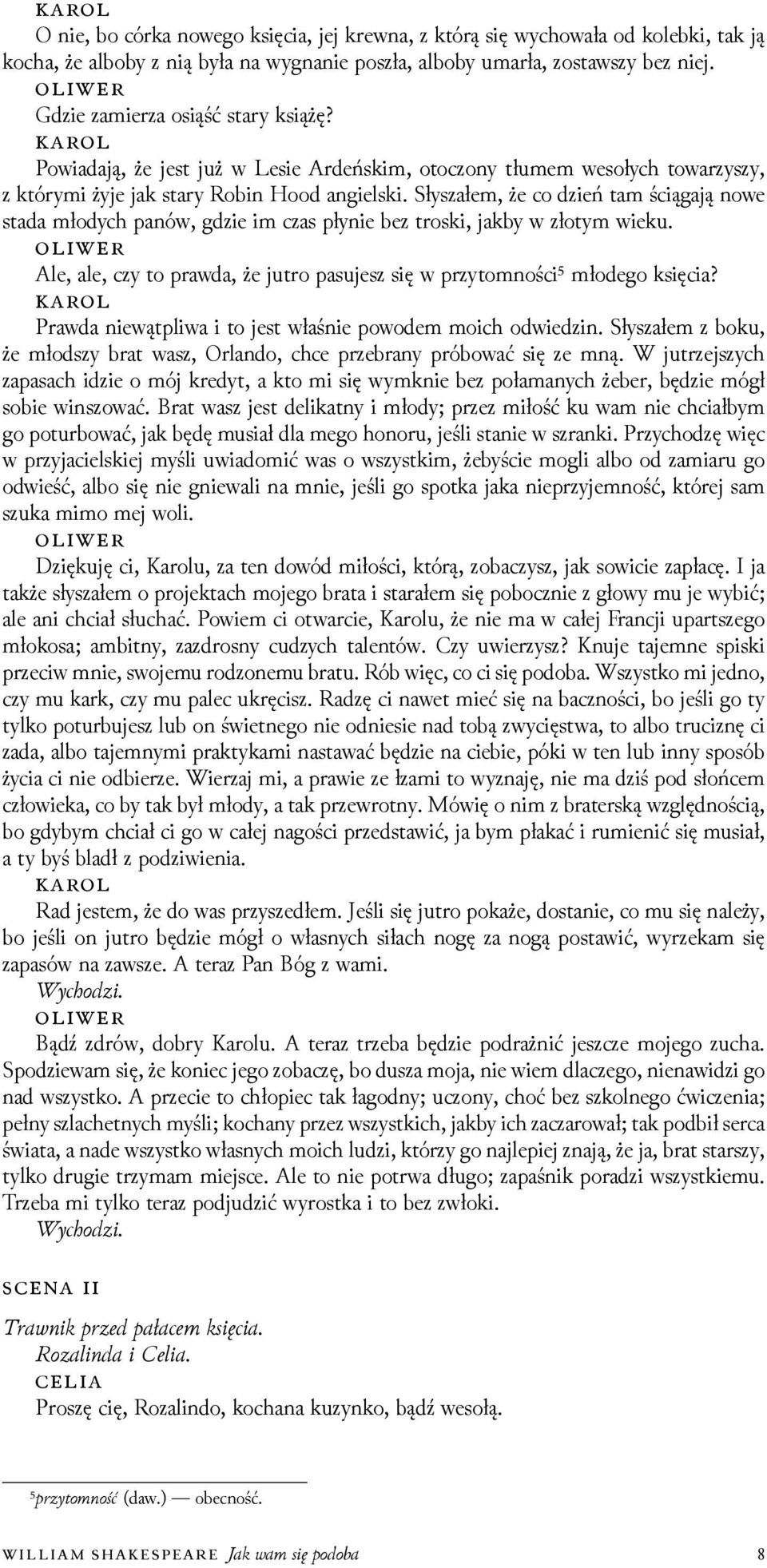 Słyszałem, że co ǳień tam ściągają nowe stada młodych panów, gǳie im czas płynie bez troski, jakby w złotym wieku. Ale, ale, czy to prawda, że jutro pasujesz się w przytomności⁵ młodego księcia?