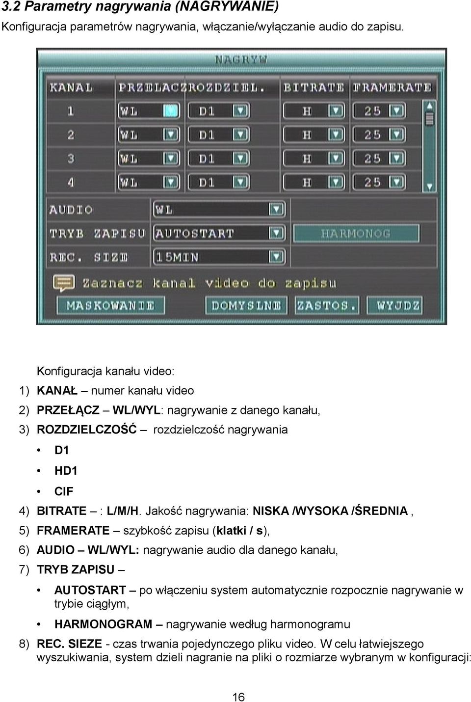 Jakość nagrywania: NISKA /WYSOKA /ŚREDNIA, 5) FRAMERATE szybkość zapisu (klatki / s), 6) AUDIO WL/WYL: nagrywanie audio dla danego kanału, 7) TRYB ZAPISU AUTOSTART po włączeniu