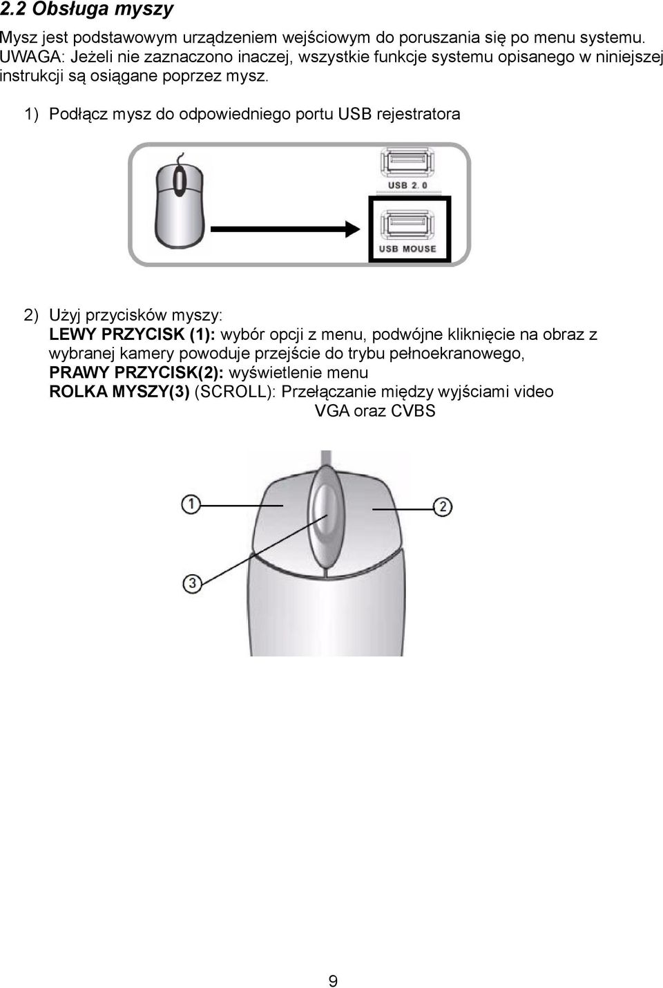 1) Podłącz mysz do odpowiedniego portu USB rejestratora 2) Użyj przycisków myszy: LEWY PRZYCISK (1): wybór opcji z menu, podwójne