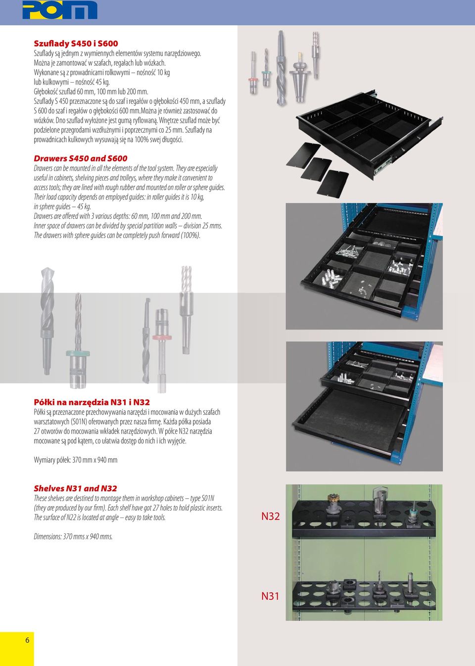 Szuflady S 450 przeznaczone są do szaf i regałów o głębokości 450 mm, a szuflady S 600 do szaf i regałów o głębokości 600 mm.można je również zastosować do wózków.