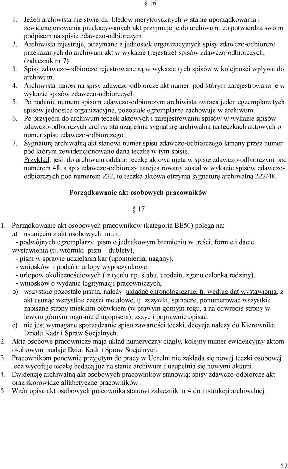 Archiwista rejestruje, otrzymane z jednostek organizacyjnych spisy zdawczo-odbiorcze przekazanych do archiwum akt w wykazie (rejestrze) spisów zdawczo-odbiorczych, (załącznik nr 7) 3.