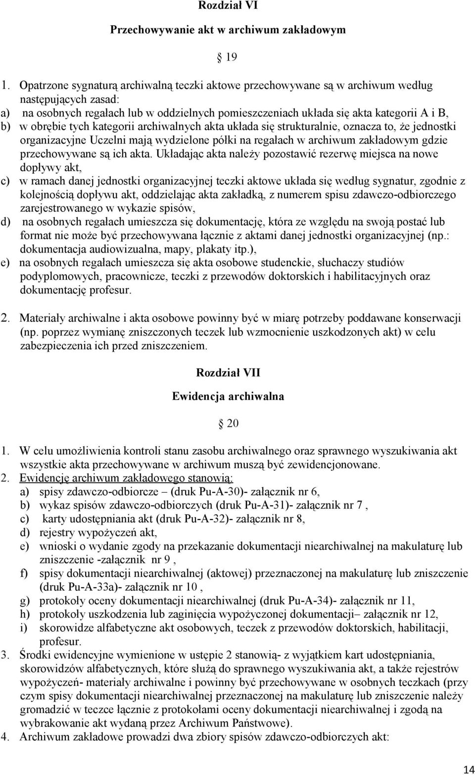 obrębie tych kategorii archiwalnych akta układa się strukturalnie, oznacza to, że jednostki organizacyjne Uczelni mają wydzielone półki na regałach w archiwum zakładowym gdzie przechowywane są ich