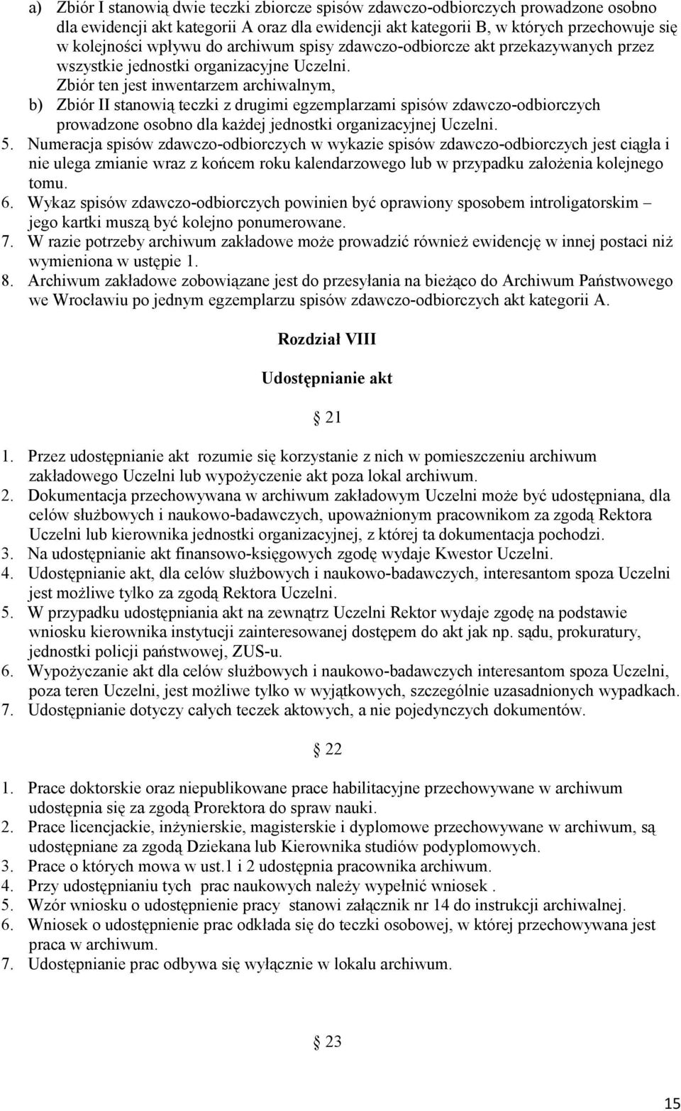 Zbiór ten jest inwentarzem archiwalnym, b) Zbiór II stanowią teczki z drugimi egzemplarzami spisów zdawczo-odbiorczych prowadzone osobno dla każdej jednostki organizacyjnej Uczelni. 5.