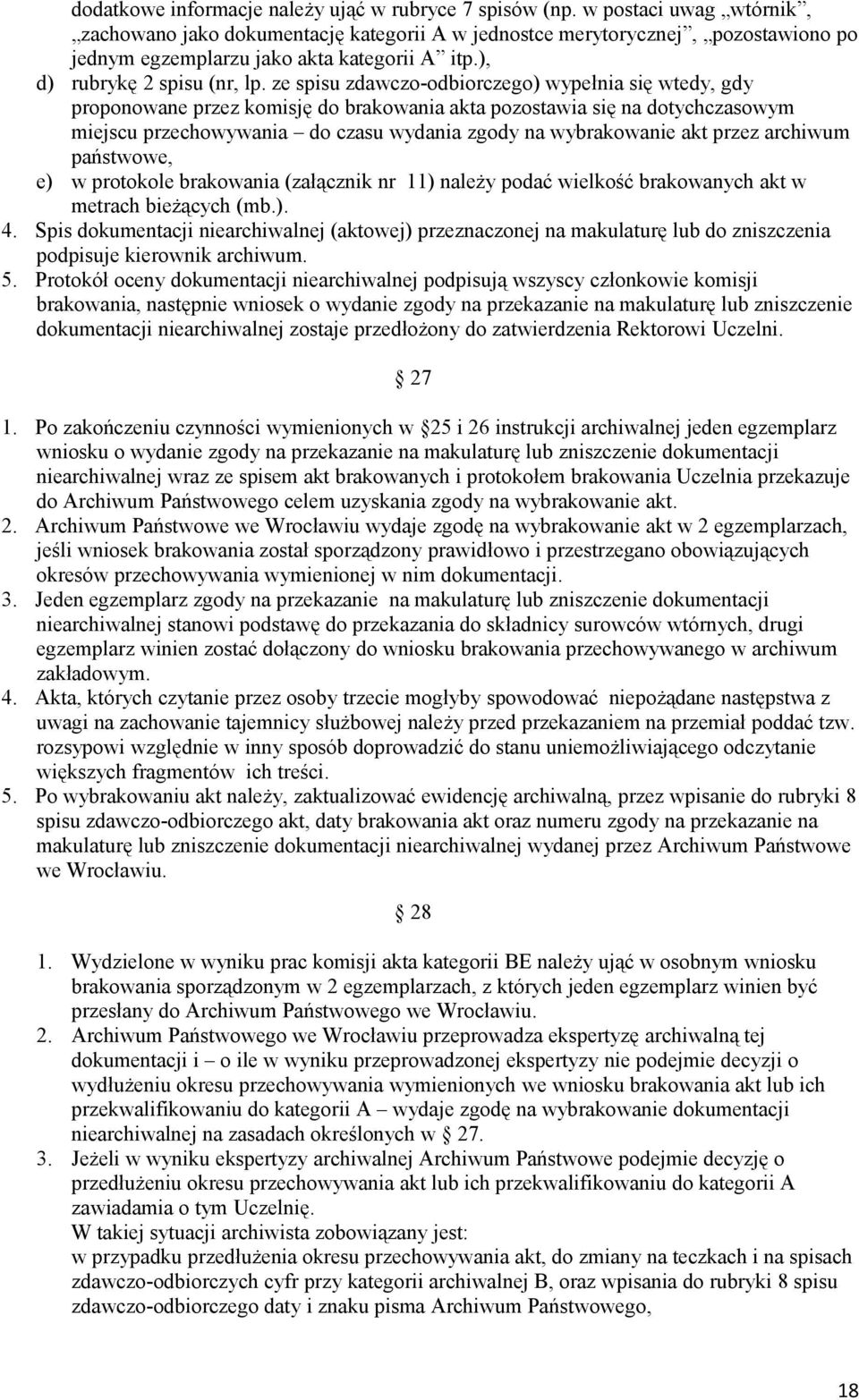 ze spisu zdawczo-odbiorczego) wypełnia się wtedy, gdy proponowane przez komisję do brakowania akta pozostawia się na dotychczasowym miejscu przechowywania do czasu wydania zgody na wybrakowanie akt