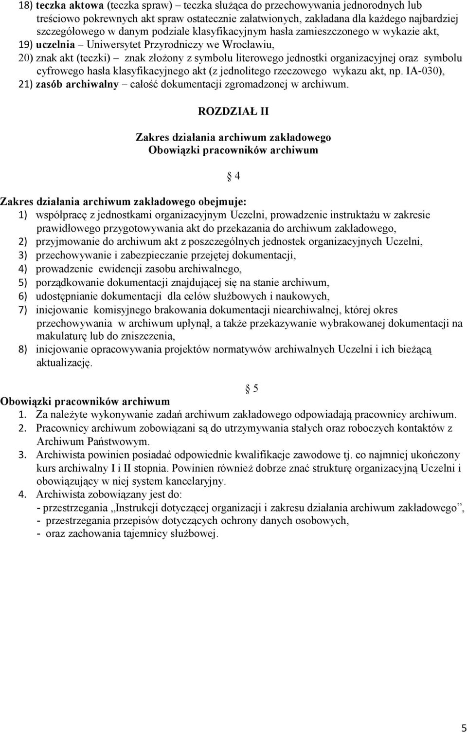 symbolu cyfrowego hasła klasyfikacyjnego akt (z jednolitego rzeczowego wykazu akt, np. IA-030), 21) zasób archiwalny całość dokumentacji zgromadzonej w archiwum.