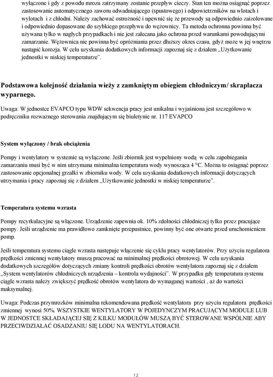 Należy zachować ostrożność i upewnić się że przewody są odpowiednio zaizolowane i odpowiednio dopasowane do szybkiego przepływu do wężownicy.