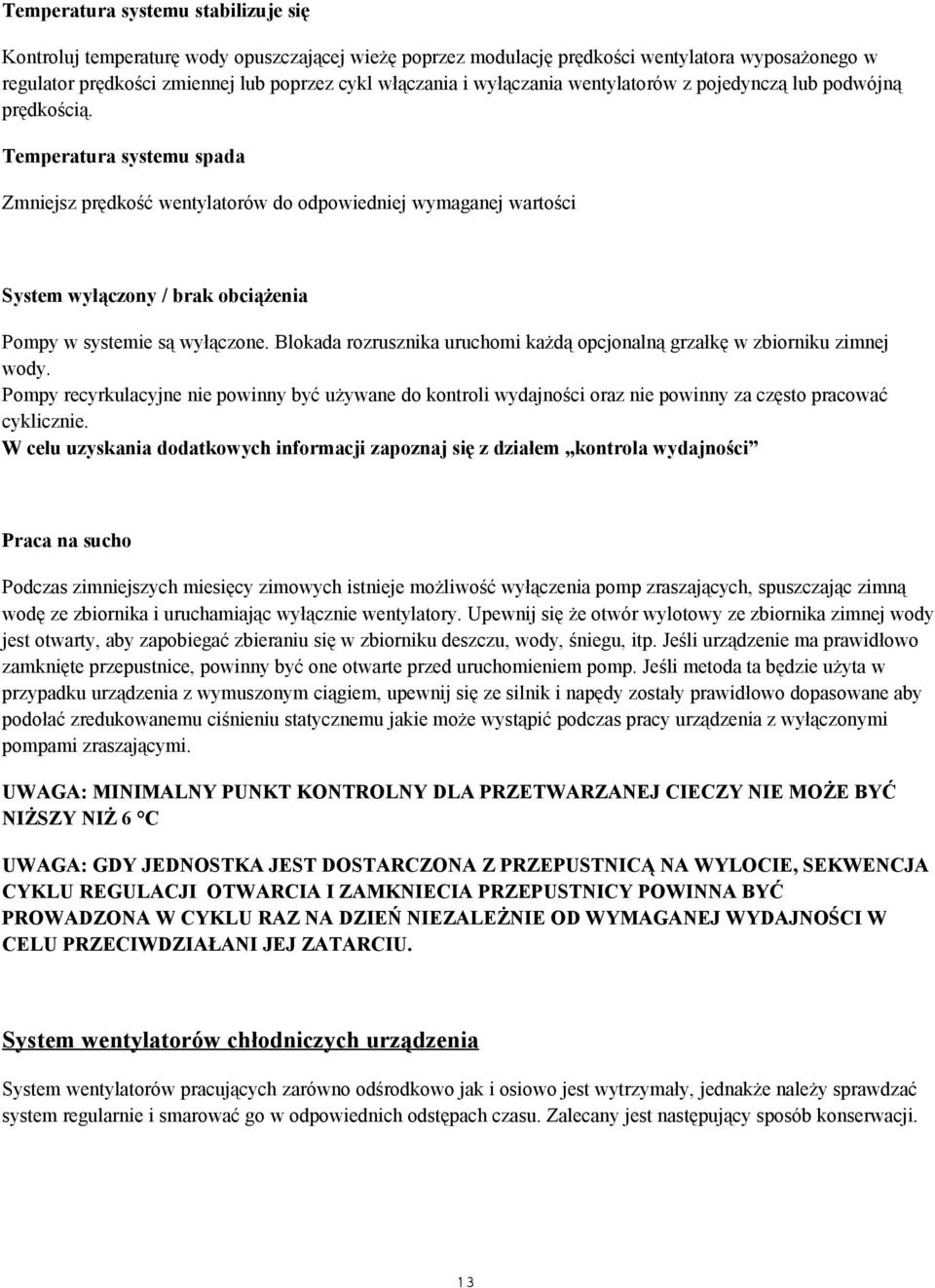 Temperatura systemu spada Zmniejsz prędkość wentylatorów do odpowiedniej wymaganej wartości System wyłączony / brak obciążenia Pompy w systemie są wyłączone.