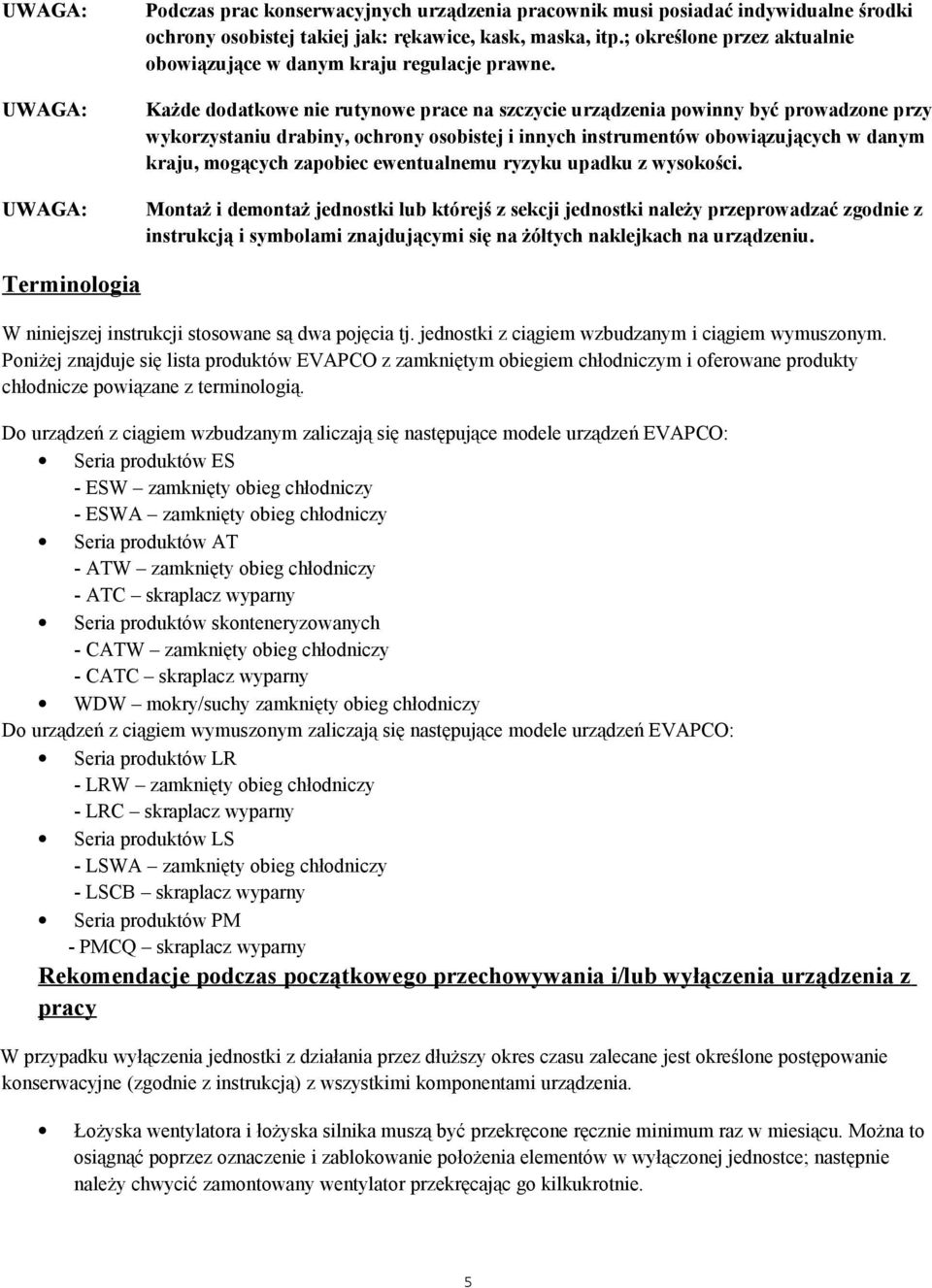 UWAGA: Każde dodatkowe nie rutynowe prace na szczycie urządzenia powinny być prowadzone przy wykorzystaniu drabiny, ochrony osobistej i innych instrumentów obowiązujących w danym kraju, mogących