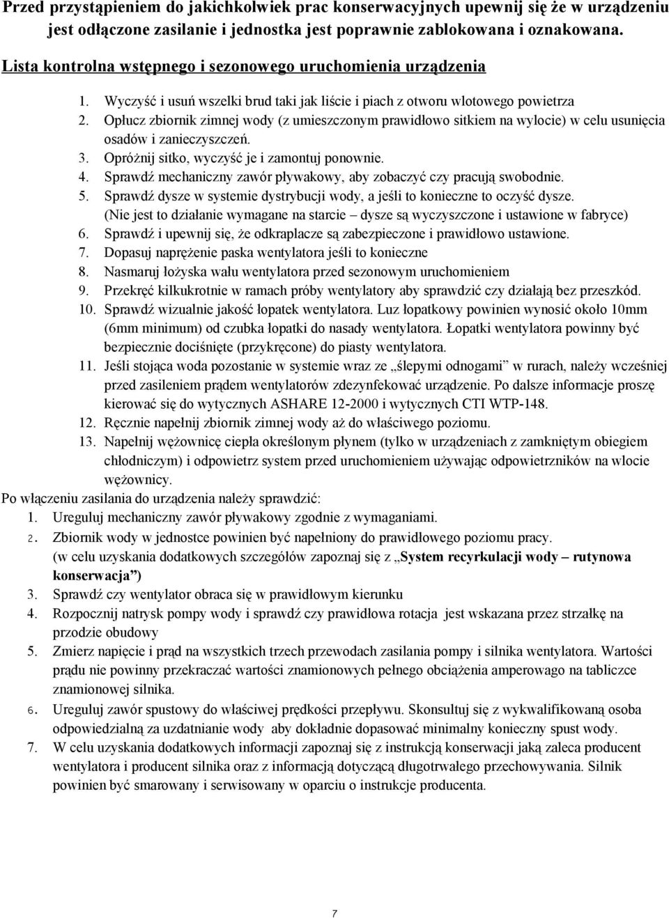 Wyczyść i usuń wszelki brud taki jak liście i piach z otworu wlotowego powietrza Opłucz zbiornik zimnej wody (z umieszczonym prawidłowo sitkiem na wylocie) w celu usunięcia osadów i zanieczyszczeń. 3.