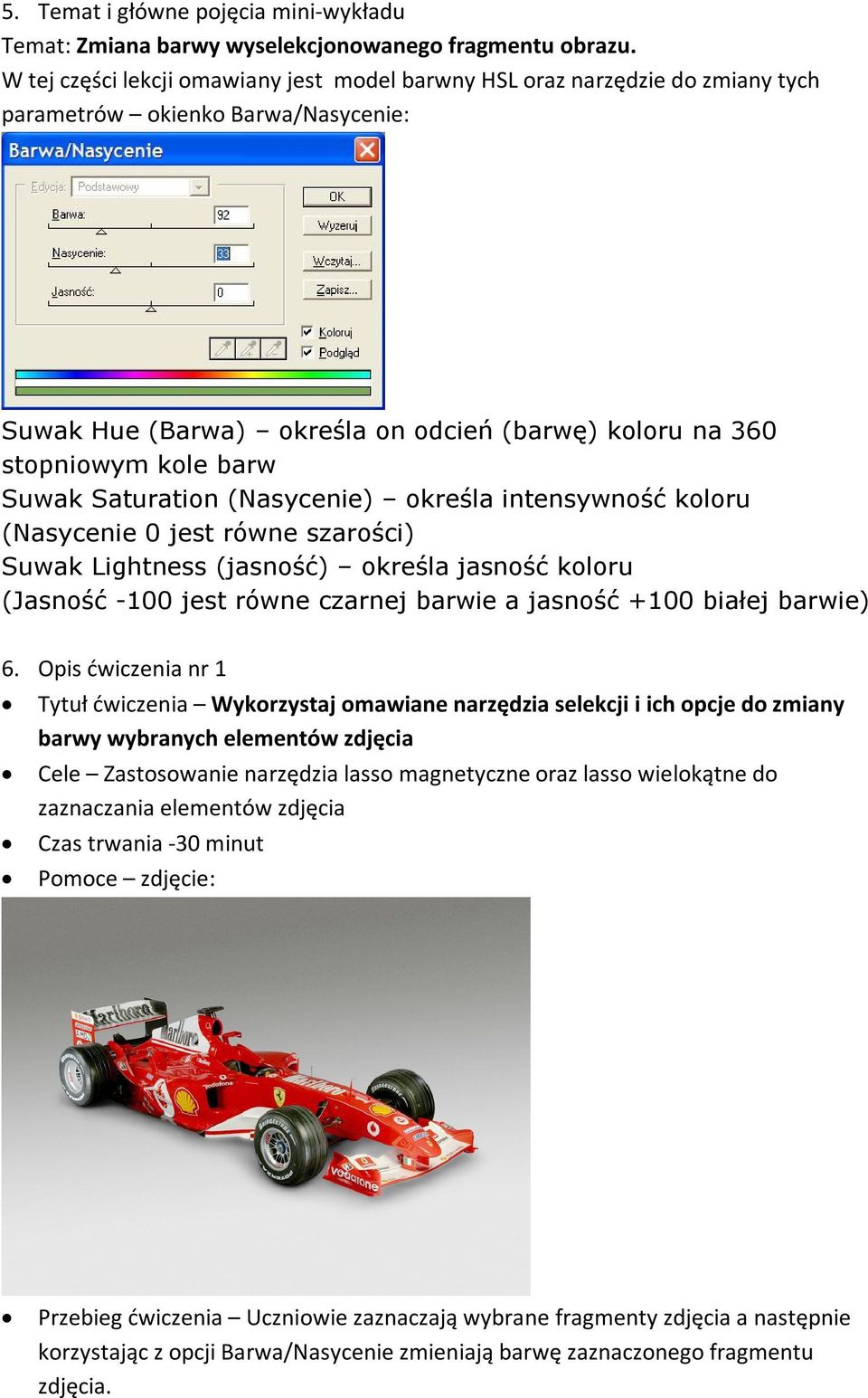 Suwak Saturation (Nasycenie) określa intensywność koloru (Nasycenie 0 jest równe szarości) Suwak Lightness (jasność) określa jasność koloru (Jasność -100 jest równe czarnej barwie a jasność +100