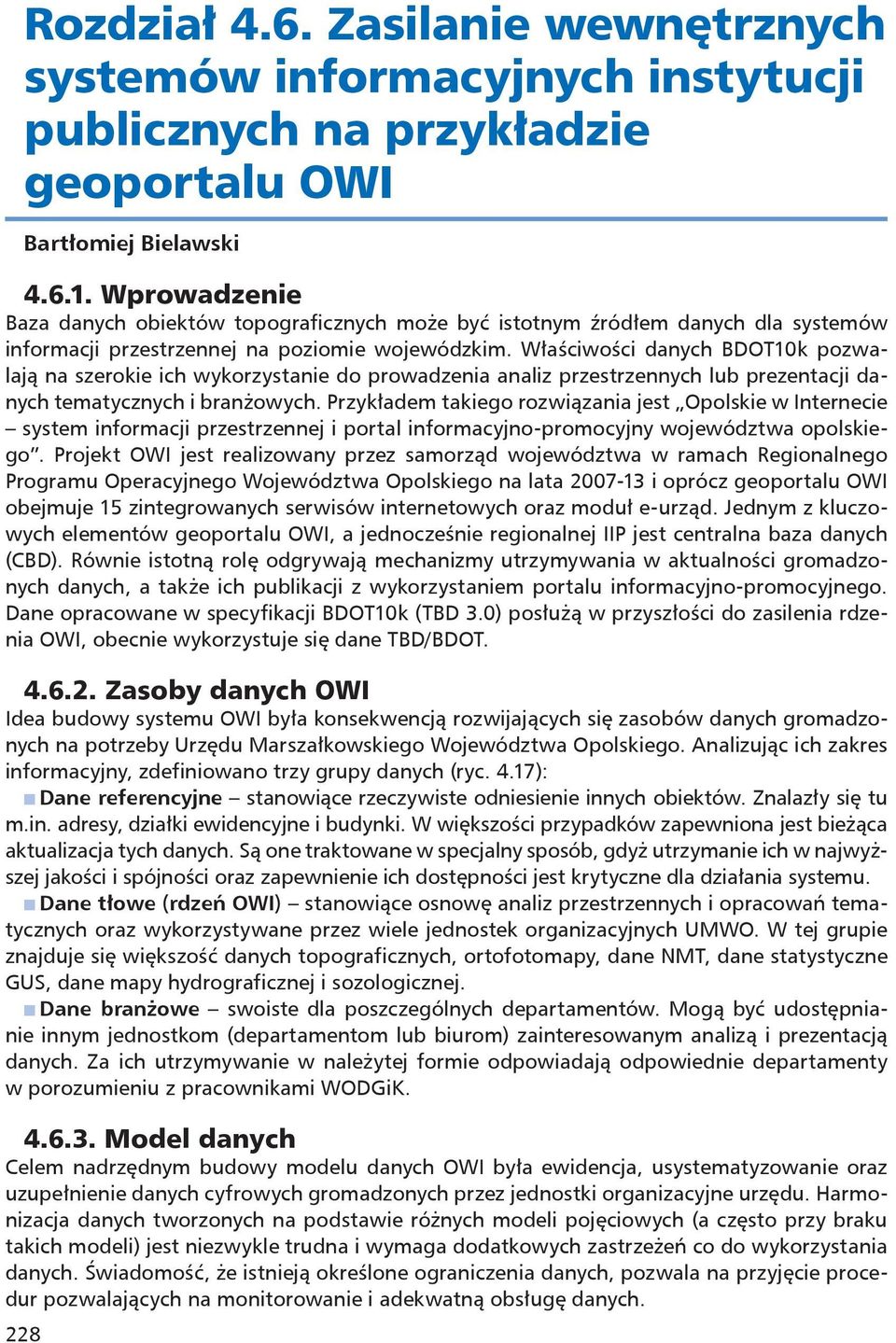 Właściwości danych BDOT10k pozwalają na szerokie ich wykorzystanie do prowadzenia analiz przestrzennych lub prezentacji danych tematycznych i branżowych.