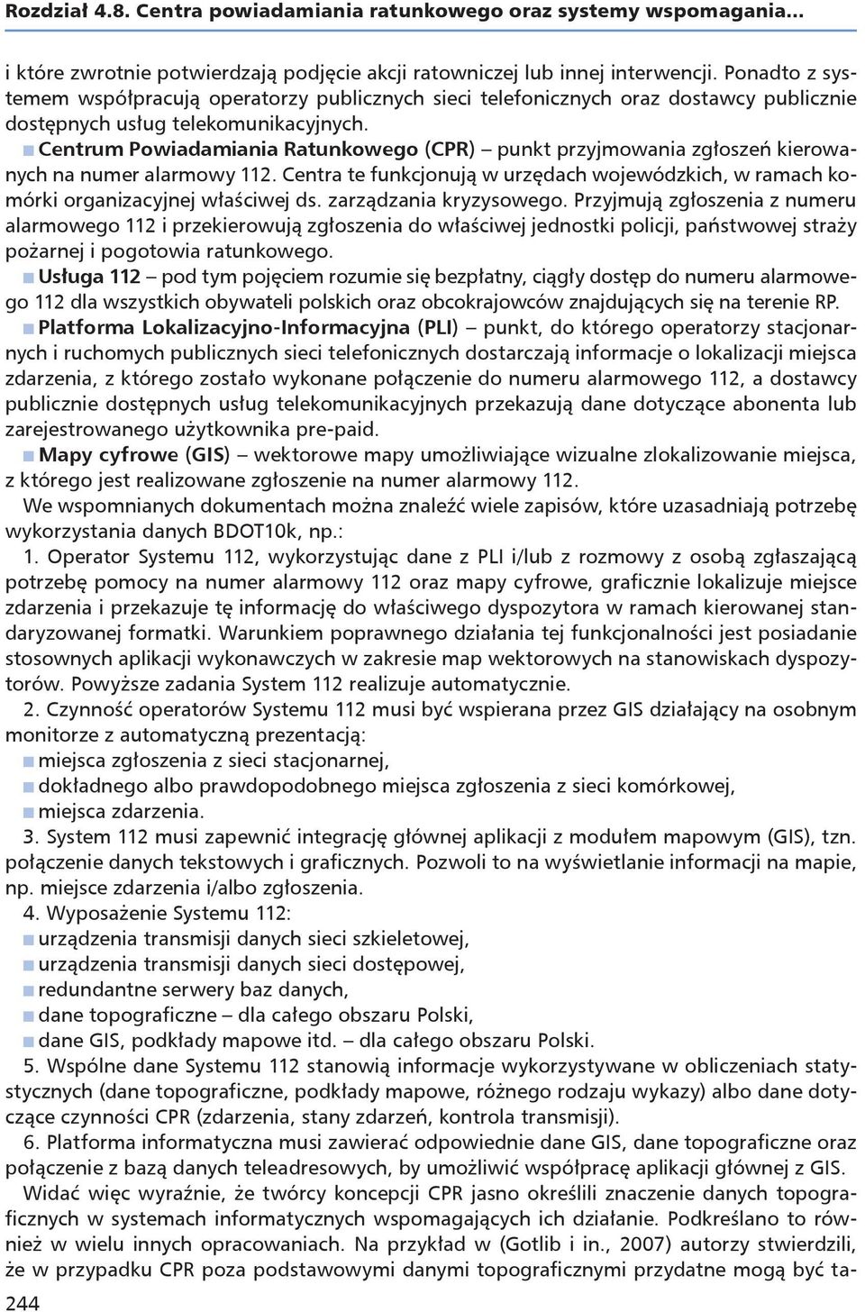 n Centrum Powiadamiania Ratunkowego (CPR) punkt przyjmowania zgłoszeń kierowanych na numer alarmowy 112. Centra te funkcjonują w urzędach wojewódzkich, w ramach komórki organizacyjnej właściwej ds.