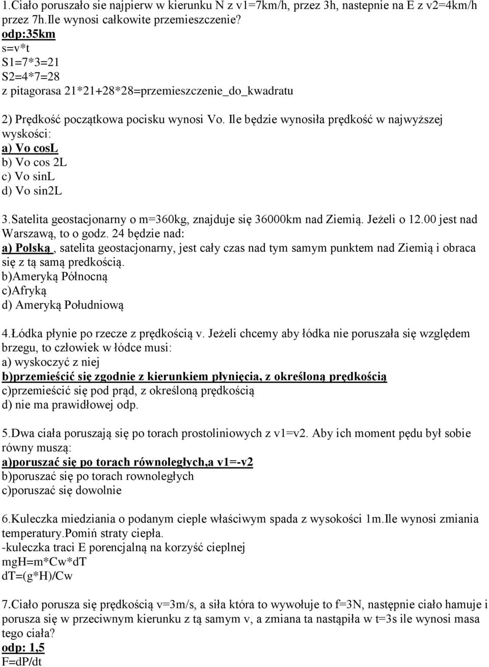 Ile będzie wynosiła prędkość w najwyższej wyskości: a) Vo cosl b) Vo cos 2L c) Vo sinl d) Vo sin2l 3.Satelita geostacjonarny o m=360kg, znajduje się 36000km nad Ziemią. Jeżeli o 12.