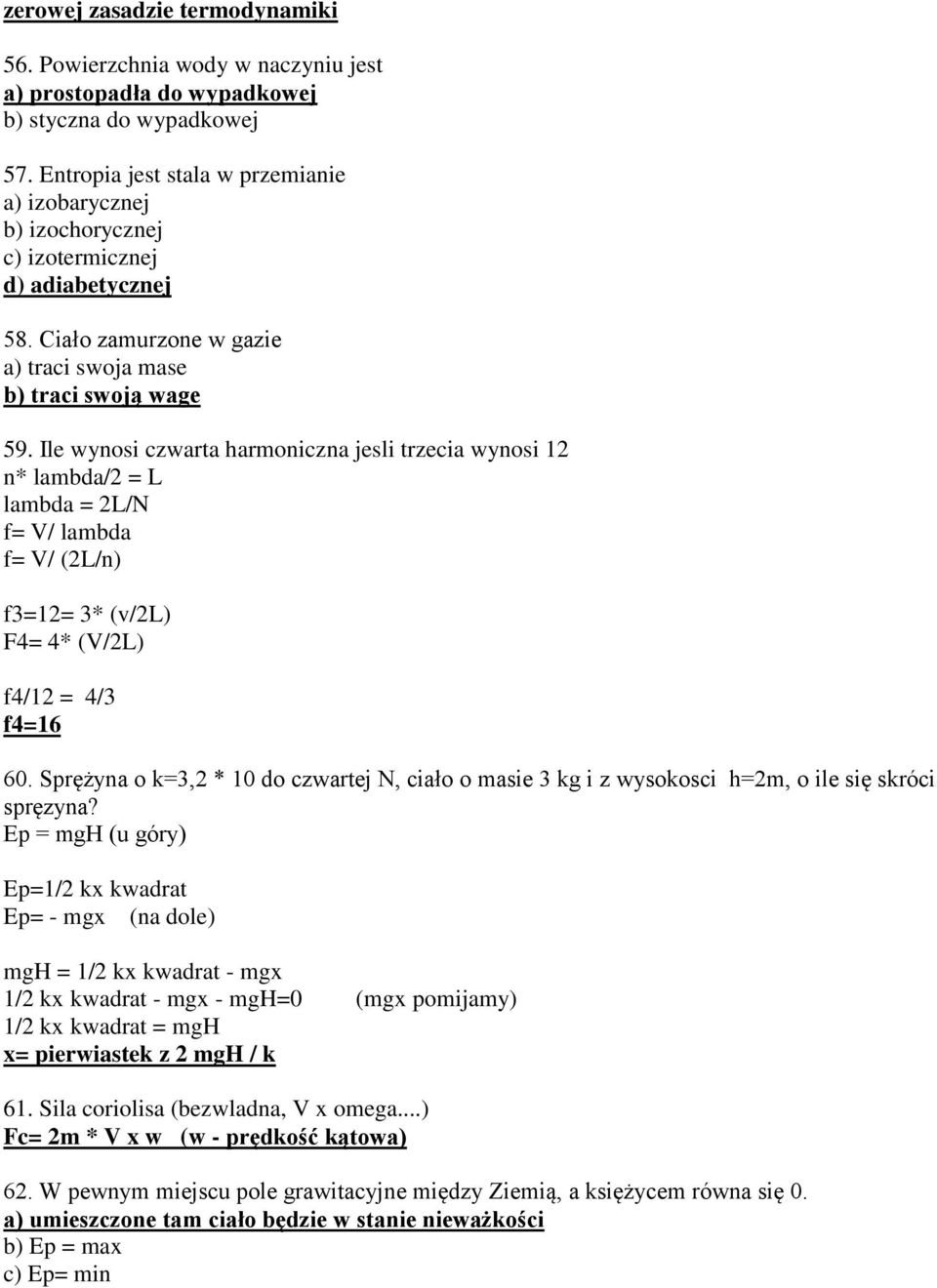 Ile wynosi czwarta harmoniczna jesli trzecia wynosi 12 n* lambda/2 = L lambda = 2L/N f= V/ lambda f= V/ (2L/n) f3=12= 3* (v/2l) F4= 4* (V/2L) f4/12 = 4/3 f4=16 60.