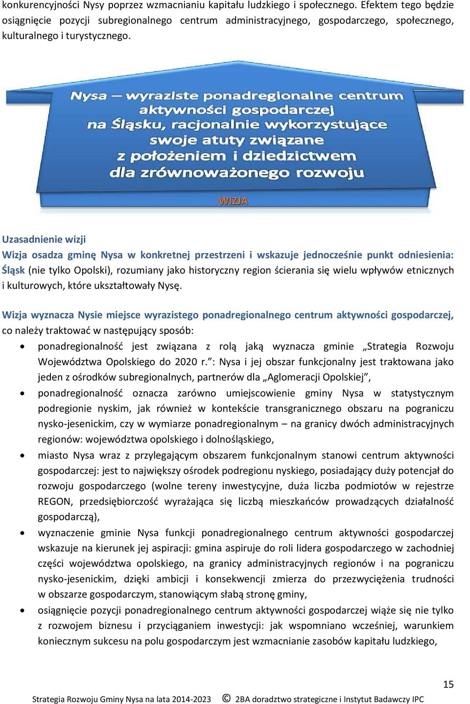 Uzasadnienie wizji Wizja osadza gminę Nysa w konkretnej przestrzeni i wskazuje jednocześnie punkt odniesienia: Śląsk (nie tylko Opolski), rozumiany jako historyczny region ścierania się wielu wpływów