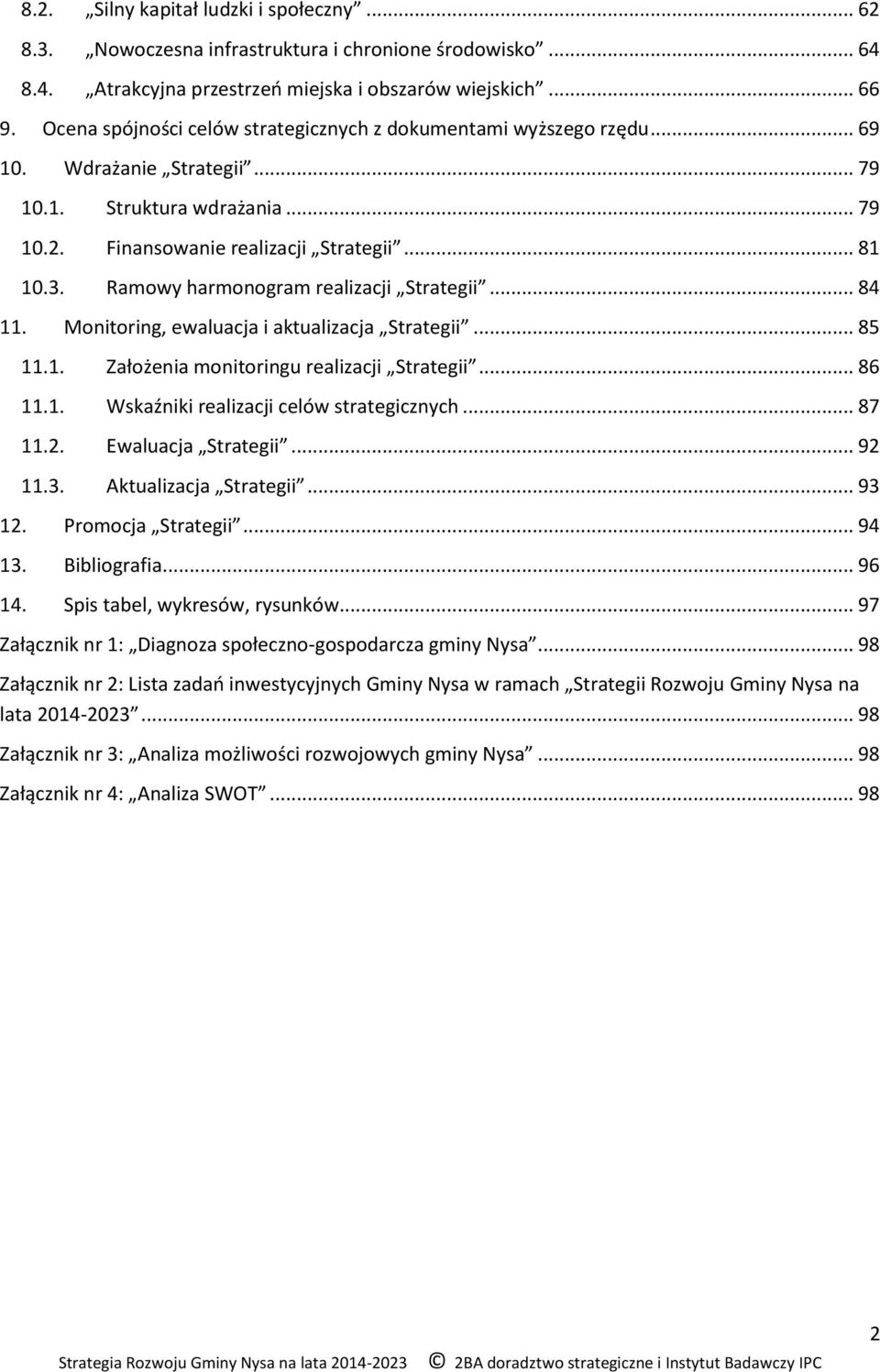 Ramowy harmonogram realizacji Strategii... 84 11. Monitoring, ewaluacja i aktualizacja Strategii... 85 11.1. Założenia monitoringu realizacji Strategii... 86 11.1. Wskaźniki realizacji celów strategicznych.