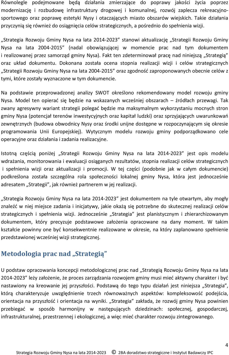 stanowi aktualizację Strategii Rozwoju Gminy Nysa na lata 2004-2015 (nadal obowiązującej w momencie prac nad tym dokumentem i realizowanej przez samorząd gminy Nysa).