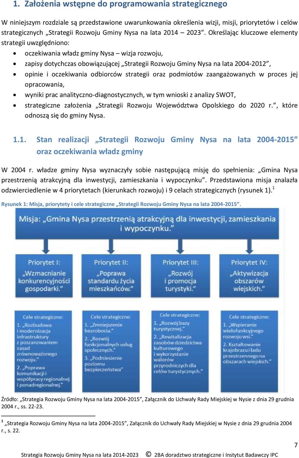 Określając kluczowe elementy strategii uwzględniono: oczekiwania władz gminy Nysa wizja rozwoju, zapisy dotychczas obowiązującej Strategii Rozwoju Gminy Nysa na lata 2004-2012, opinie i oczekiwania