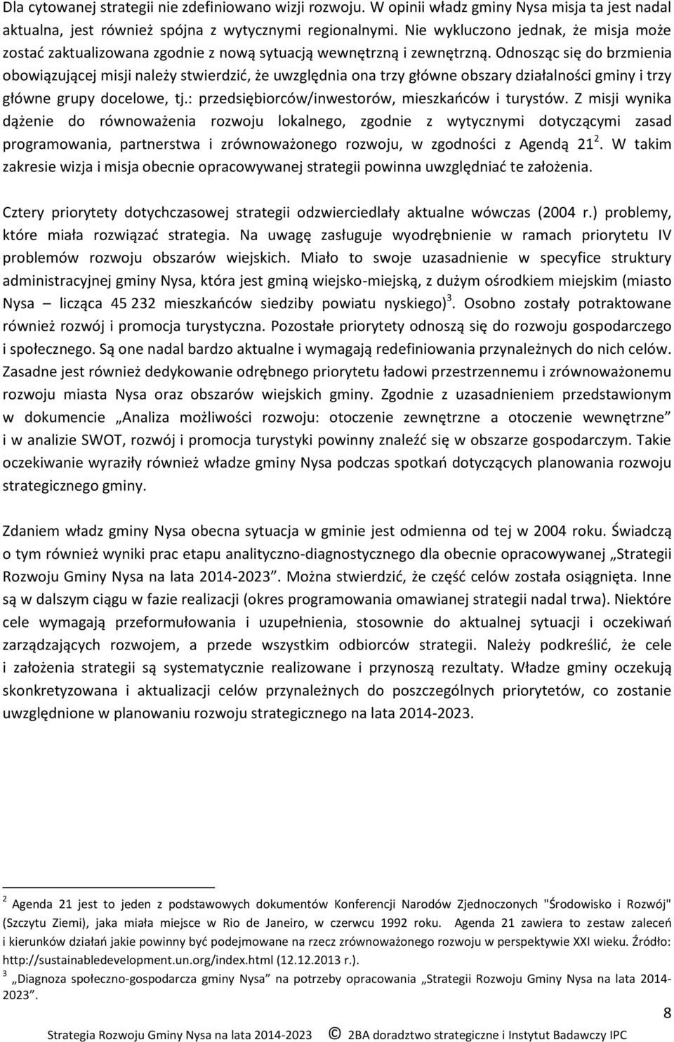 Odnosząc się do brzmienia obowiązującej misji należy stwierdzić, że uwzględnia ona trzy główne obszary działalności gminy i trzy główne grupy docelowe, tj.