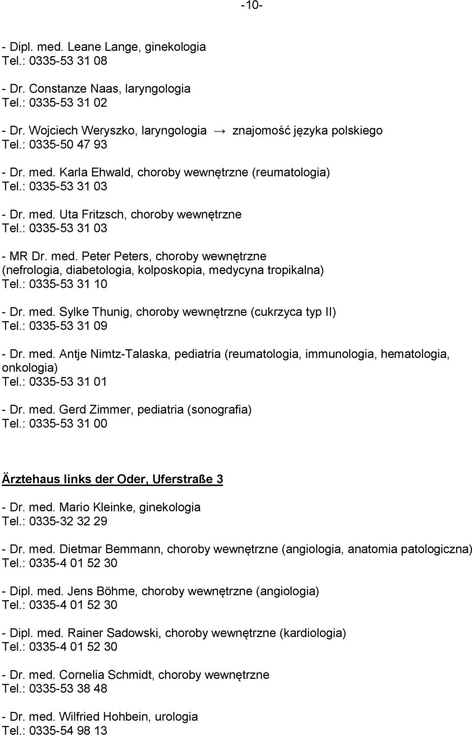 : 0335-53 31 10 - Dr. med. Sylke Thunig, choroby wewnętrzne (cukrzyca typ II) Tel.: 0335-53 31 09 - Dr. med. Antje Nimtz-Talaska, pediatria (reumatologia, immunologia, hematologia, onkologia) Tel.