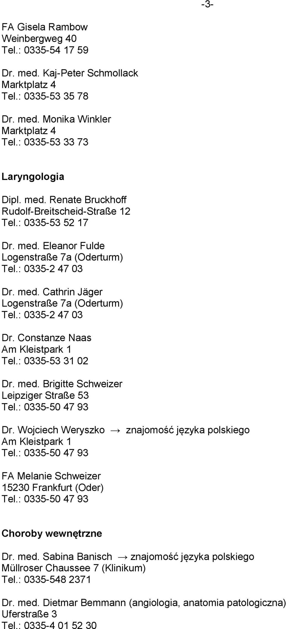 : 0335-50 47 93 Dr. Wojciech Weryszko znajomość języka polskiego Tel.: 0335-50 47 93 FA Melanie Schweizer 15230 Frankfurt (Oder) Tel.: 0335-50 47 93 Choroby wewnętrzne Dr. med.