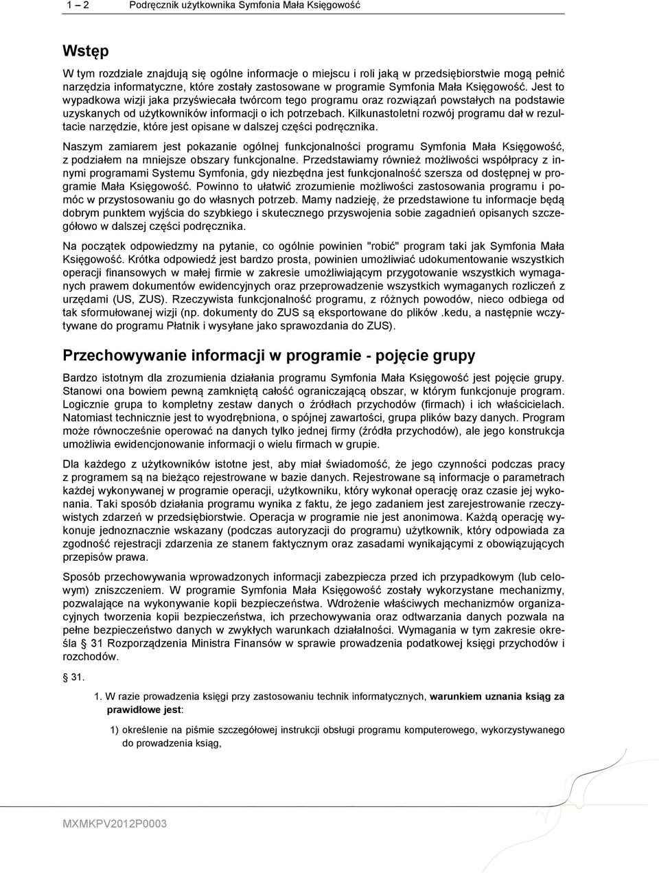 Jest to wypadkowa wizji jaka przyświecała twórcom tego programu oraz rozwiązań powstałych na podstawie uzyskanych od użytkowników informacji o ich potrzebach.