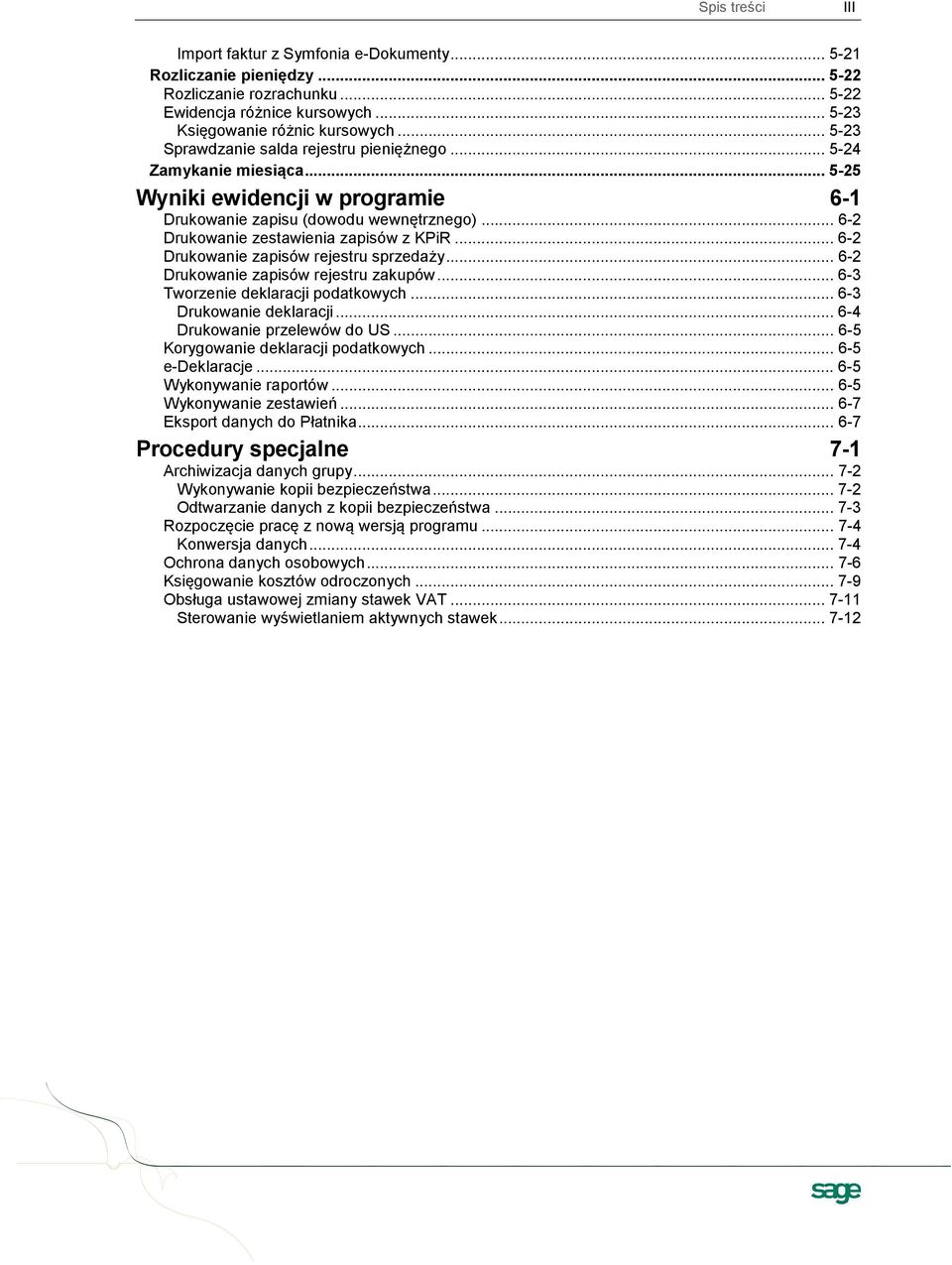 .. 6-2 Drukowanie zapisów rejestru sprzedaży... 6-2 Drukowanie zapisów rejestru zakupów... 6-3 Tworzenie deklaracji podatkowych... 6-3 Drukowanie deklaracji... 6-4 Drukowanie przelewów do US.