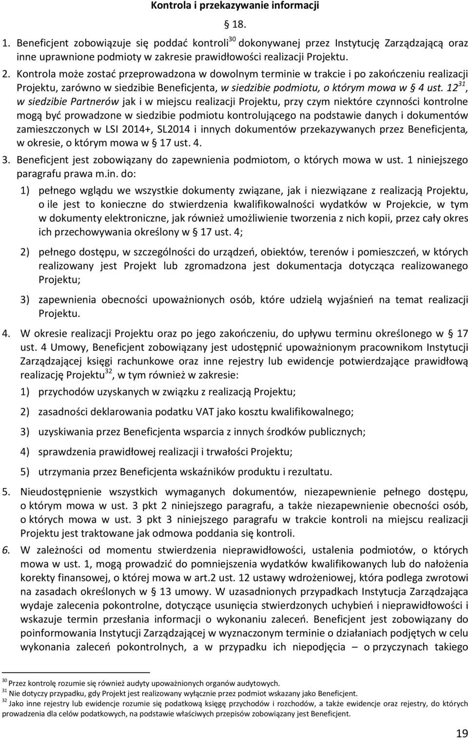 Kontrola może zostać przeprowadzona w dowolnym terminie w trakcie i po zakończeniu realizacji Projektu, zarówno w siedzibie Beneficjenta, w siedzibie podmiotu, o którym mowa w 4 ust.