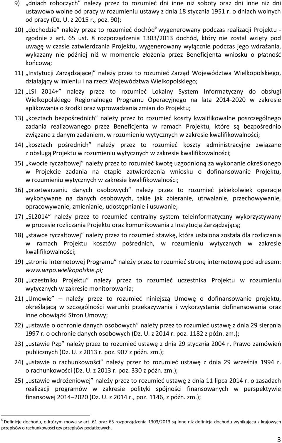 8 rozporządzenia 1303/2013 dochód, który nie został wzięty pod uwagę w czasie zatwierdzania Projektu, wygenerowany wyłącznie podczas jego wdrażania, wykazany nie później niż w momencie złożenia przez