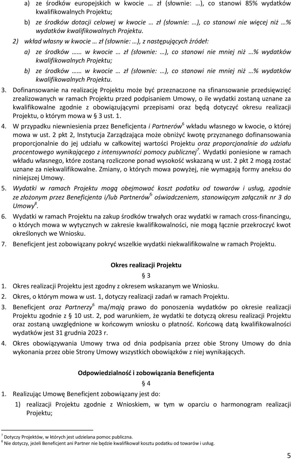 2) wkład własny w kwocie zł (słownie: ), z następujących źródeł: a) ze środków w kwocie zł (słownie: ), co stanowi nie mniej niż % wydatków kwalifikowalnych Projektu; b) ze środków w kwocie zł