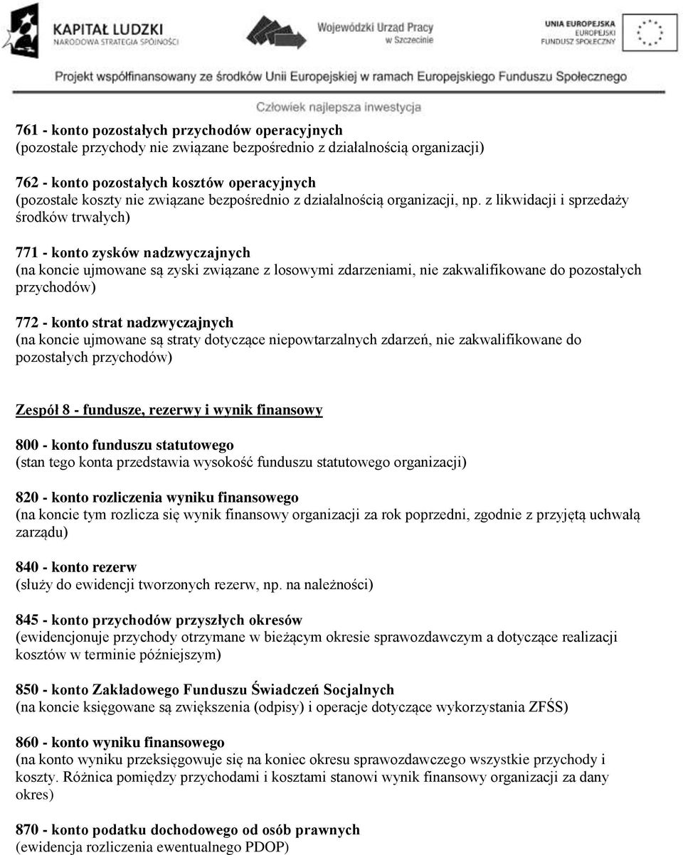 z likwidacji i sprzedaży środków trwałych) 771 - konto zysków nadzwyczajnych (na koncie ujmowane są zyski związane z losowymi zdarzeniami, nie zakwalifikowane do pozostałych przychodów) 772 - konto