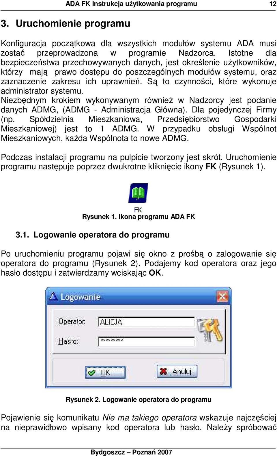 Są to czynności, które wykonuje administrator systemu. Niezbędnym krokiem wykonywanym równieŝ w Nadzorcy jest podanie danych ADMG, (ADMG - Administracja Główna). Dla pojedynczej Firmy (np.