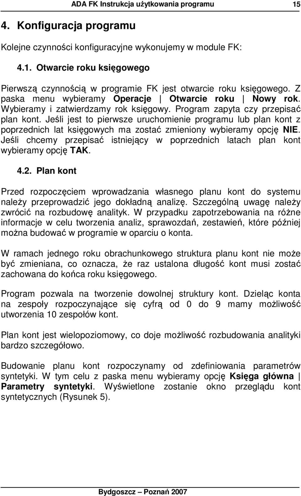 Jeśli jest to pierwsze uruchomienie programu lub plan kont z poprzednich lat księgowych ma zostać zmieniony wybieramy opcję NIE.