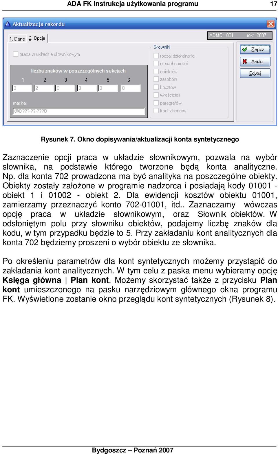 Dla ewidencji kosztów obiektu 01001, zamierzamy przeznaczyć konto 702-01001, itd.. Zaznaczamy wówczas opcję praca w układzie słownikowym, oraz Słownik obiektów.