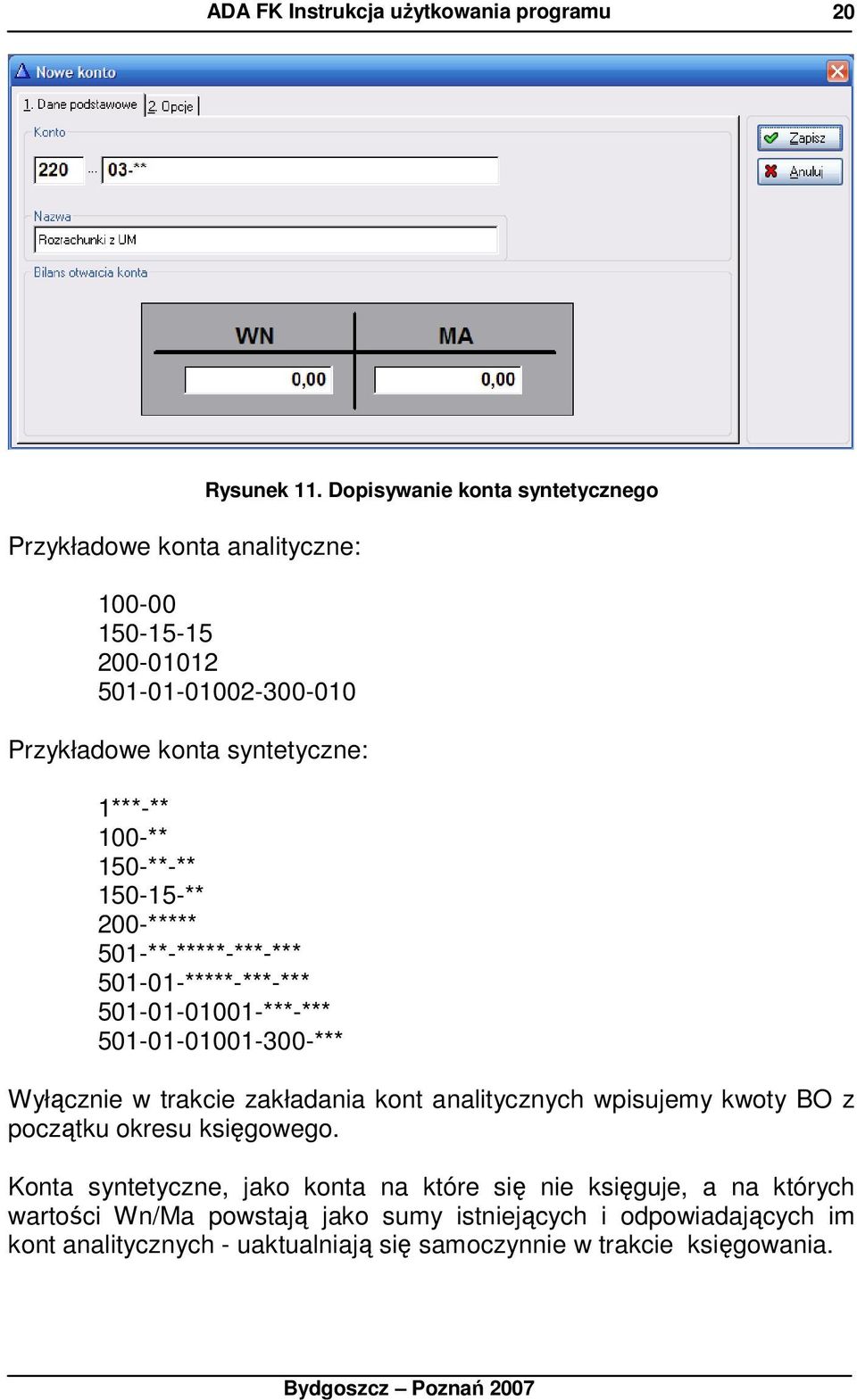 200-***** 501-**-*****-***-*** 501-01-*****-***-*** 501-01-01001-***-*** 501-01-01001-300-*** Wyłącznie w trakcie zakładania kont analitycznych