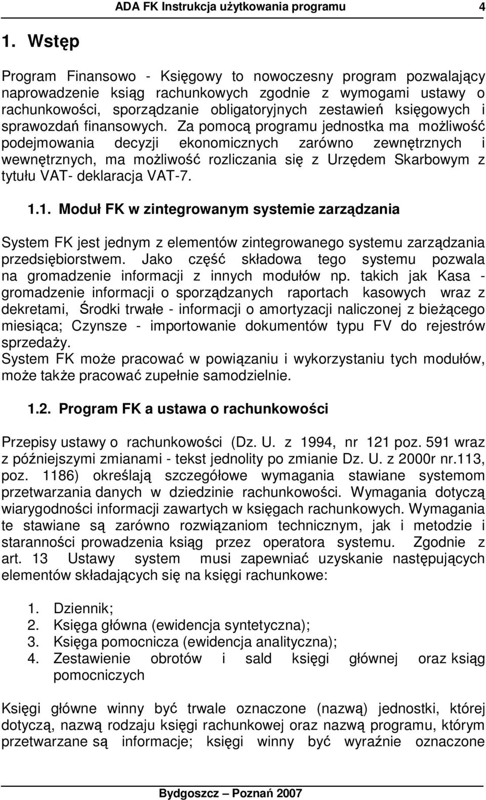 Za pomocą programu jednostka ma moŝliwość podejmowania decyzji ekonomicznych zarówno zewnętrznych i wewnętrznych, ma moŝliwość rozliczania się z Urzędem Skarbowym z tytułu VAT- deklaracja VAT-7. 1.