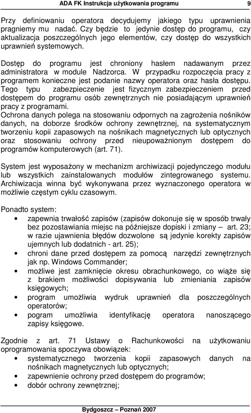 Dostęp do programu jest chroniony hasłem nadawanym przez administratora w module Nadzorca. W przypadku rozpoczęcia pracy z programem konieczne jest podanie nazwy operatora oraz hasła dostępu.