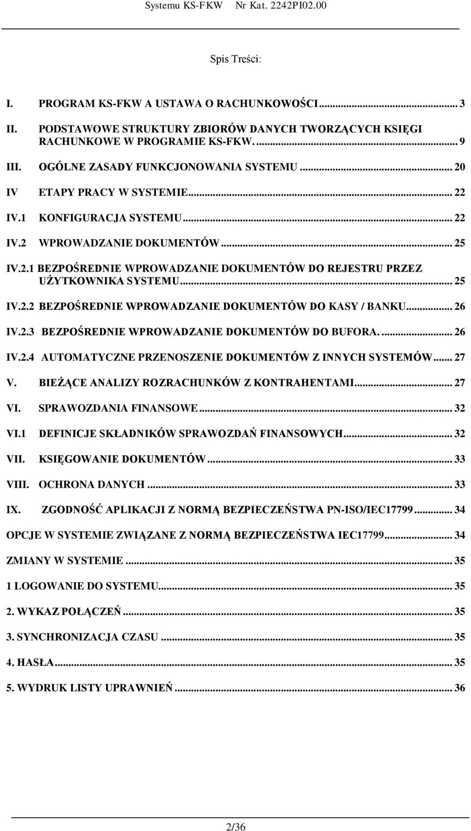 .. 25 IV.2.2 BEZPOŚREDNIE WPROWADZANIE DOKUMENTÓW DO KASY / BANKU... 26 IV.2.3 BEZPOŚREDNIE WPROWADZANIE DOKUMENTÓW DO BUFORA.... 26 IV.2.4 AUTOMATYCZNE PRZENOSZENIE DOKUMENTÓW Z INNYCH SYSTEMÓW.