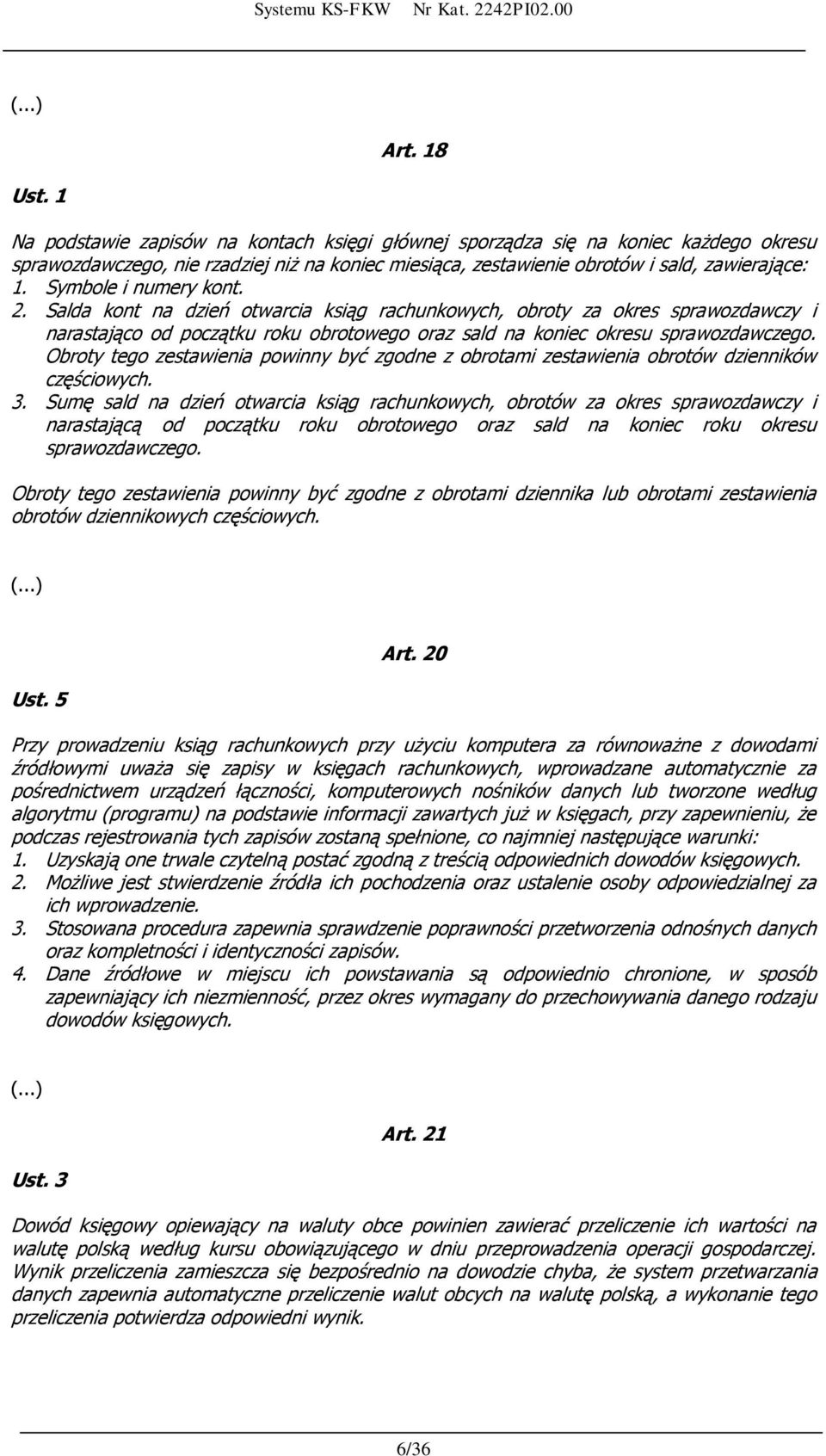 Symbole i numery kont. 2. Salda kont na dzień otwarcia ksiąg rachunkowych, obroty za okres sprawozdawczy i narastająco od początku roku obrotowego oraz sald na koniec okresu sprawozdawczego.