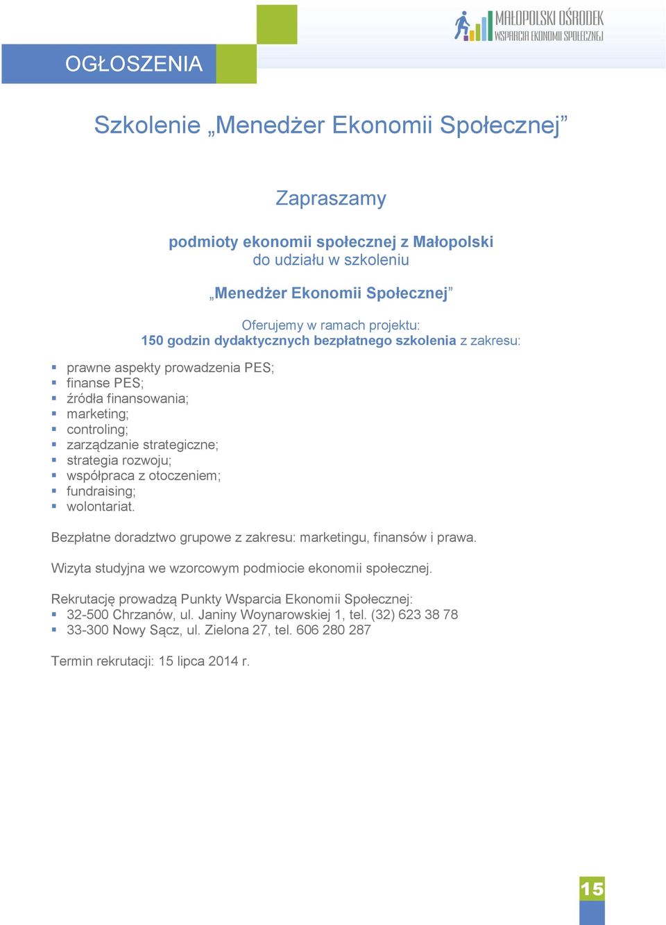 współpraca z otoczeniem; fundraising; wolontariat. Bezpłatne doradztwo grupowe z zakresu: marketingu, finansów i prawa. Wizyta studyjna we wzorcowym podmiocie ekonomii społecznej.