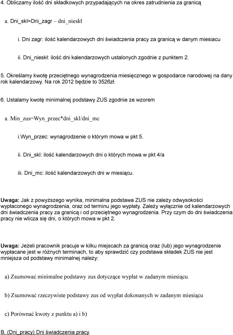 Określamy kwotę przeciętnego wynagrodzenia miesięcznego w gospodarce narodowej na dany rok kalendarzowy. Na rok 2012 będzie to 3526zł. 6. Ustalamy kwotę minimalnej podstawy ZUS zgodnie ze wzorem a.