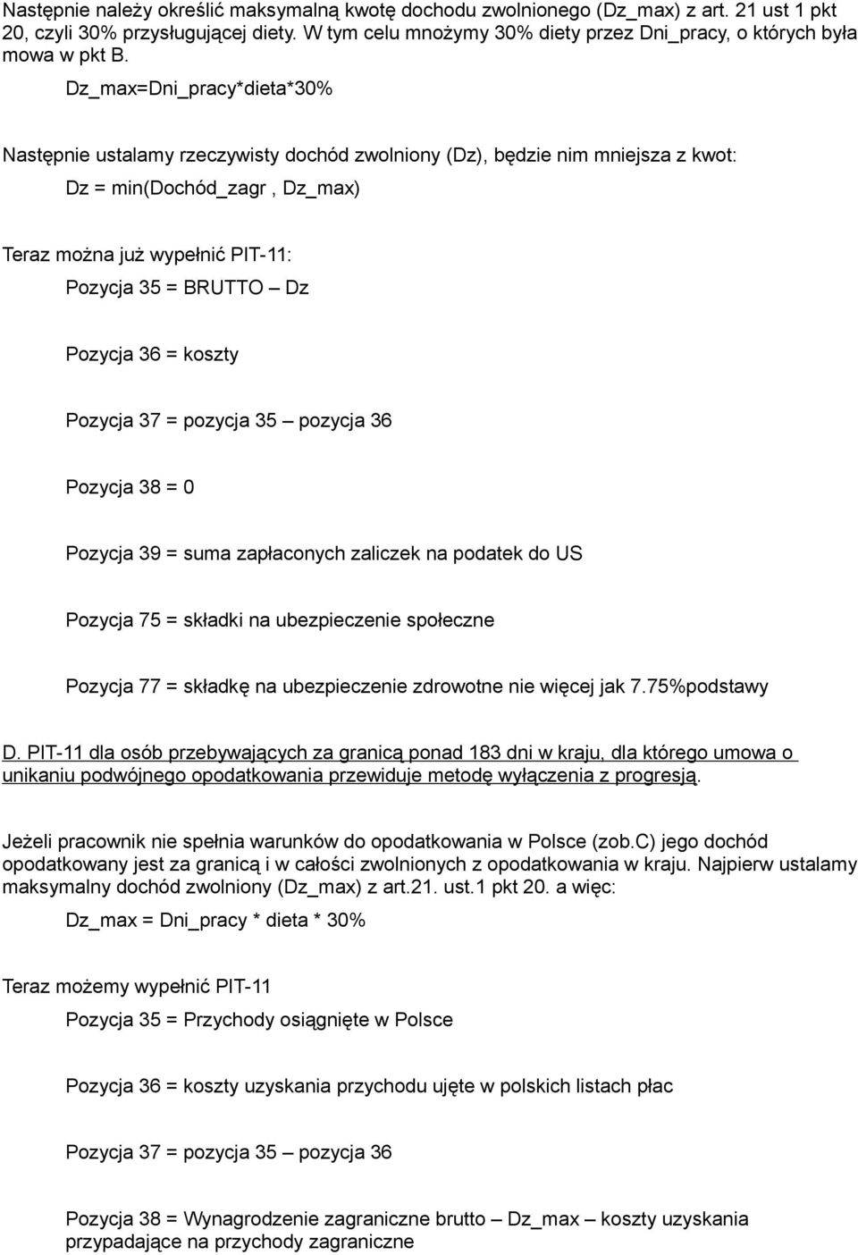 Dz_max=Dni_pracy*dieta*30% Następnie ustalamy rzeczywisty dochód zwolniony (Dz), będzie nim mniejsza z kwot: Dz = min(dochód_zagr, Dz_max) Teraz można już wypełnić PIT-11: Pozycja 35 = BRUTTO Dz