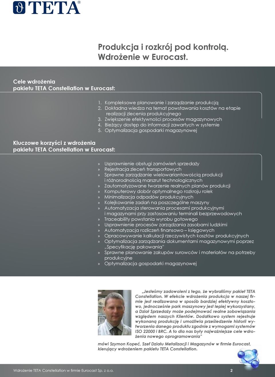 Optymalizacja gospodarki magazynowej Usprawnienie obsługi zamówień sprzedaży Rejestracja zleceń transportowych Sprawne zarządzanie wielowariantowością produkcji i różnorodnością marszrut