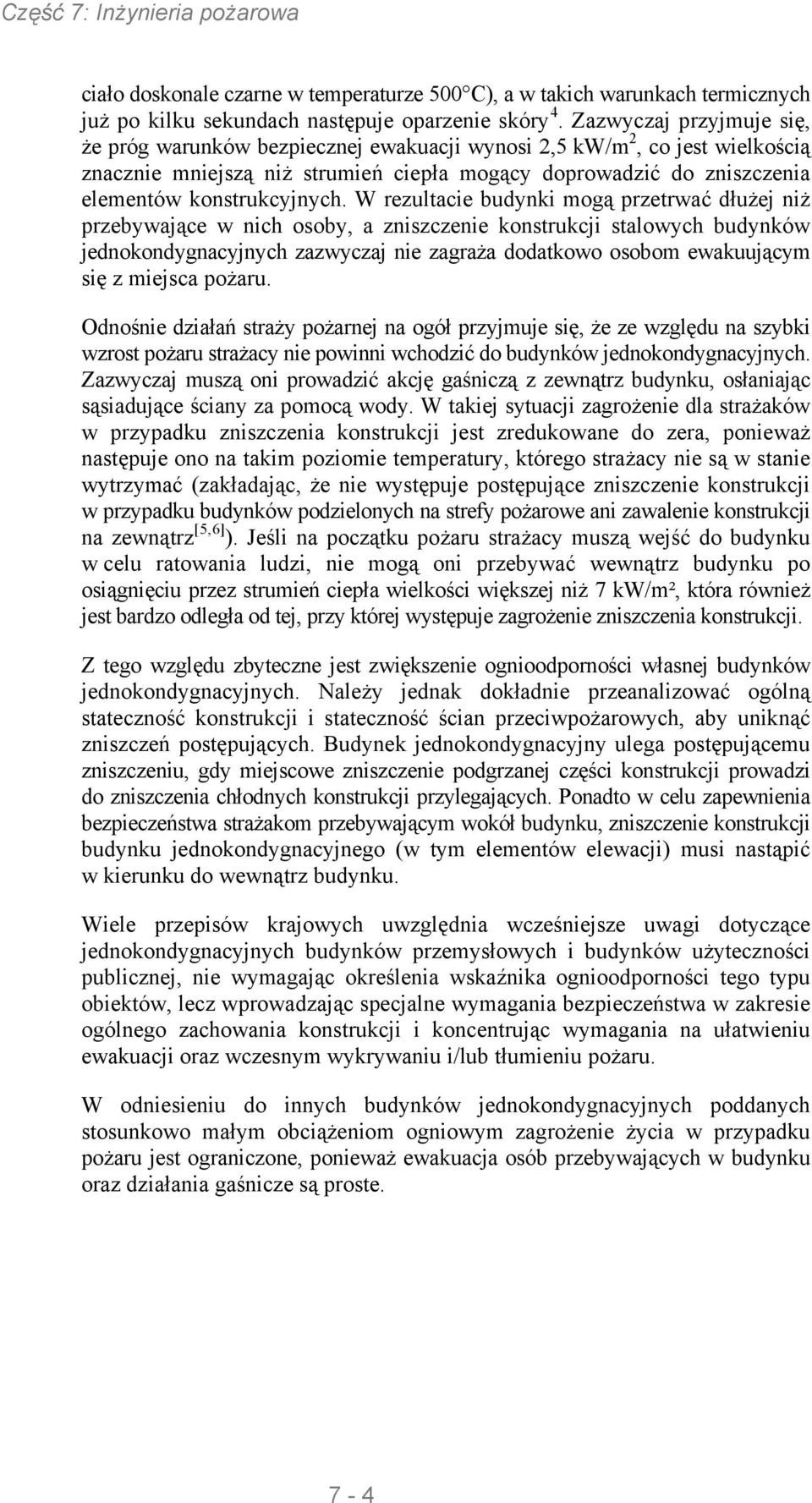 W rezultacie budynki mogą przetrwać dłużej niż przebywające w nich osoby, a zniszczenie konstrukcji stalowych budynków jednokondygnacyjnych zazwyczaj nie zagraża dodatkowo osobom ewakuującym się z