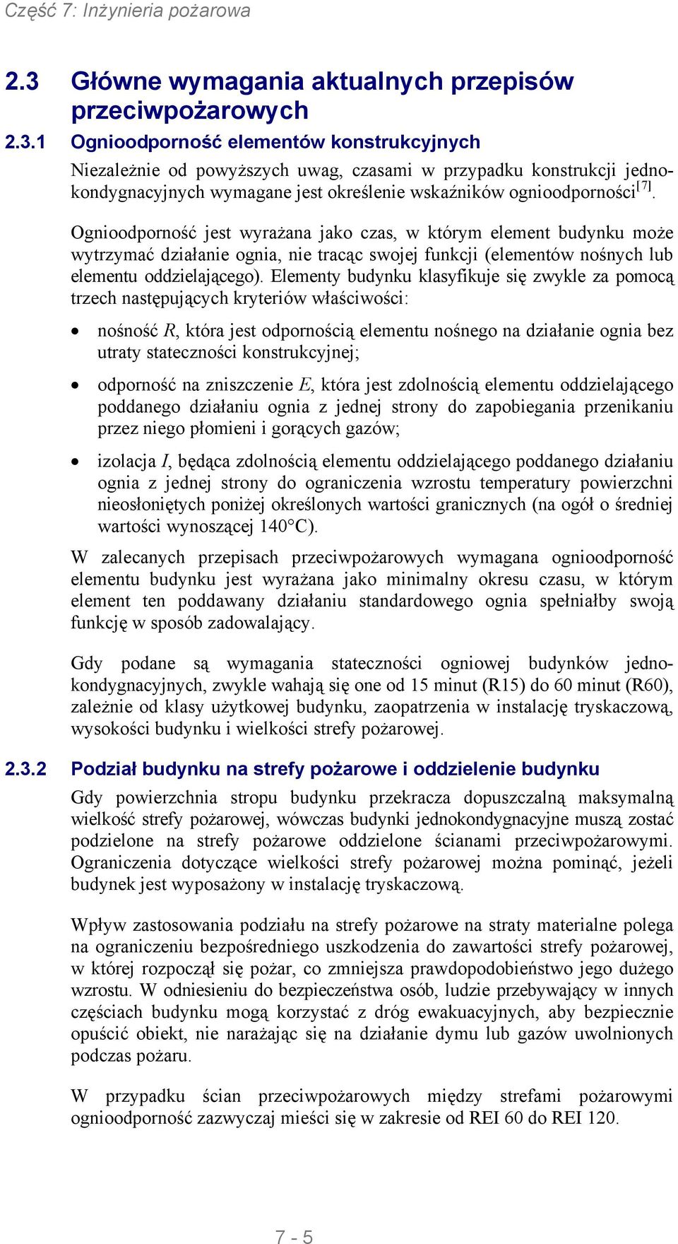 Elementy budynku klasyfikuje się zwykle za pomocą trzech następujących kryteriów właściwości: nośność R, która jest odpornością elementu nośnego na działanie ognia bez utraty stateczności