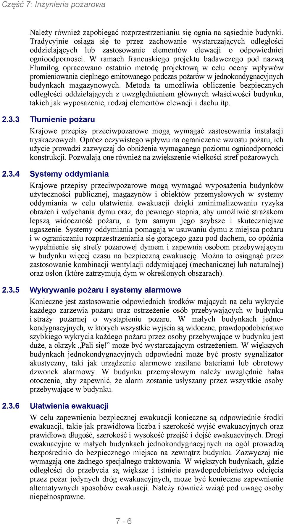 W ramach francuskiego projektu badawczego pod nazwą Flumilog opracowano ostatnio metodę projektową w celu oceny wpływów promieniowania cieplnego emitowanego podczas pożarów w jednokondygnacyjnych