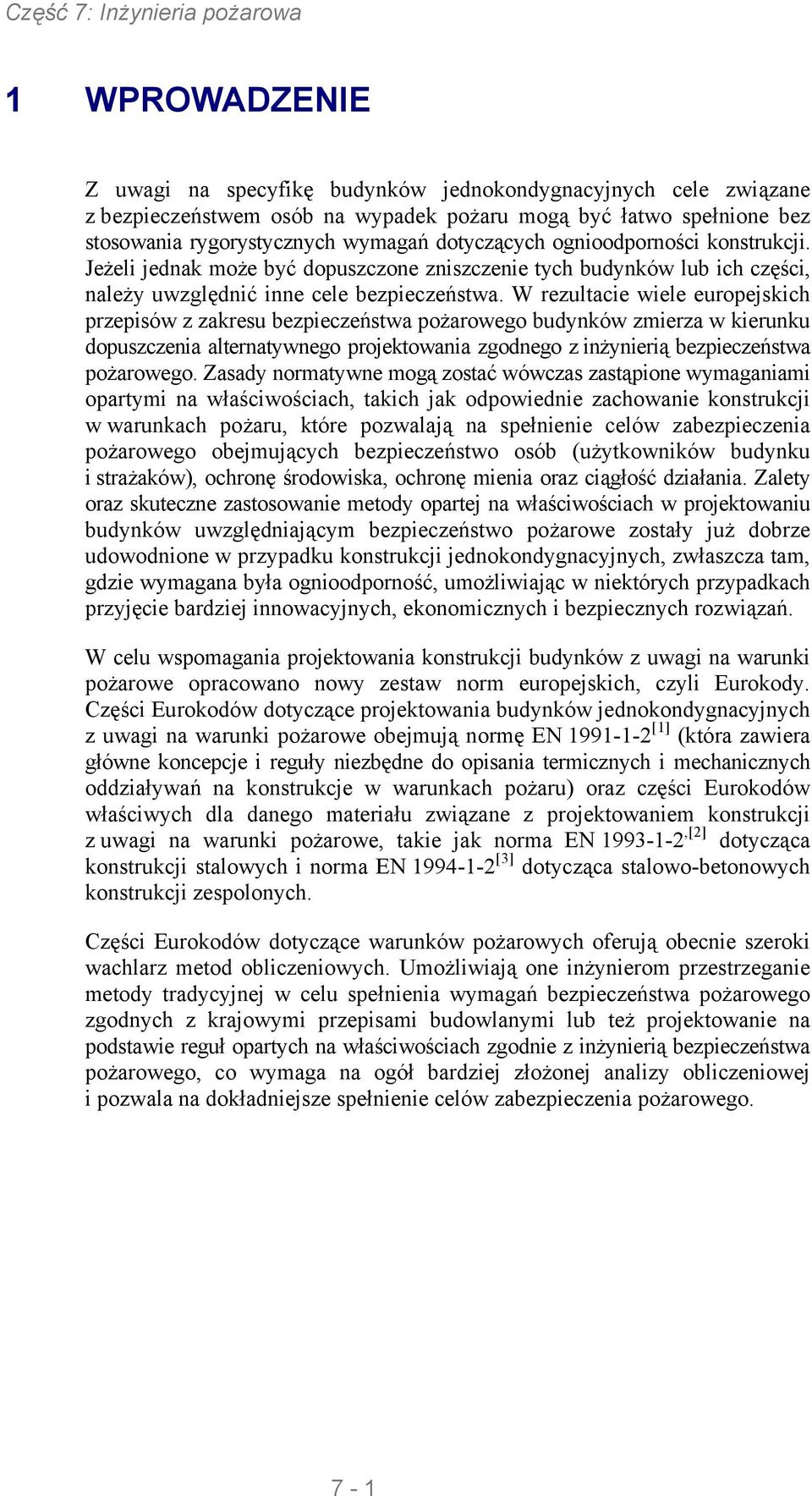 W rezultacie wiele europejskich przepisów z zakresu bezpieczeństwa pożarowego budynków zmierza w kierunku dopuszczenia alternatywnego projektowania zgodnego z inżynierią bezpieczeństwa pożarowego.