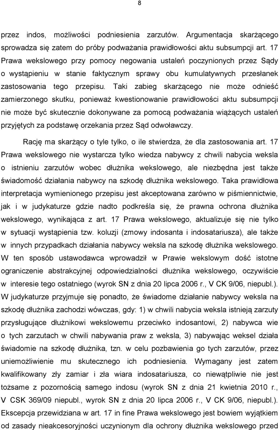 Taki zabieg skarżącego nie może odnieść zamierzonego skutku, ponieważ kwestionowanie prawidłowości aktu subsumpcji nie może być skutecznie dokonywane za pomocą podważania wiążących ustaleń przyjętych